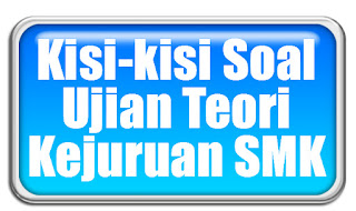 Kisi-kisi Soal Ujian Teori Kejuruan SMK