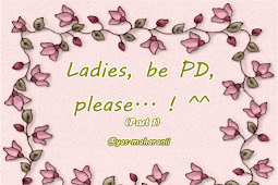 Ladies, be PD, Please..!!! ^^ 