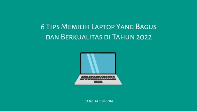 5+ Tips Memilih Laptop Yang Bagus dan Berkualitas di Tahun 2022