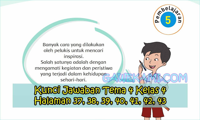  ini kakak buat khusus untuk siswa kelas  Kunci Jawaban Buku Siswa Tema 4 Kelas 4 Halaman 37, 38, 39, 40, 41, 42, 43