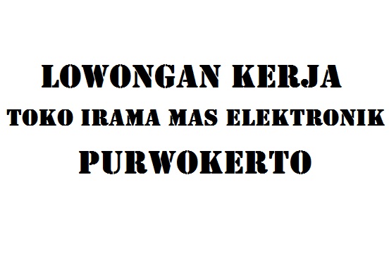 Lowongan Kerja Toko Irama Mas Elektronik Purwokerto