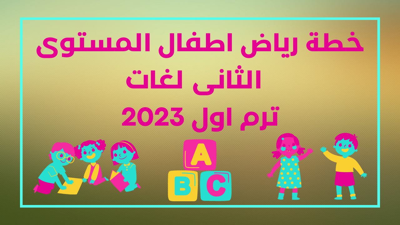 خطة رياض اطفال المستوى الثانى لغات للترم الاول 2023