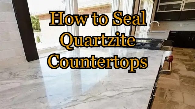 How To Seal Quartzite Countertops
