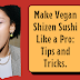 How to Make Vegan Shizen Sushi Like a Pro: Tips and Tricks.