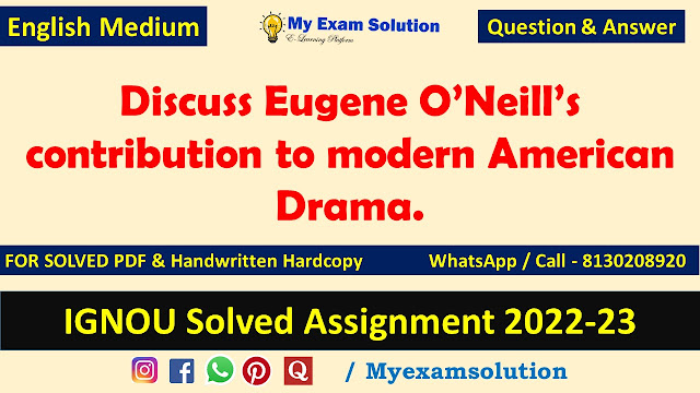 Discuss Eugene O’Neill’s contribution to modern American Drama.
