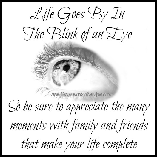 Life goes by in the blink of an eye.