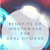 10 Reasons Why Using Mouthwash Benefit To Oral Hygiene