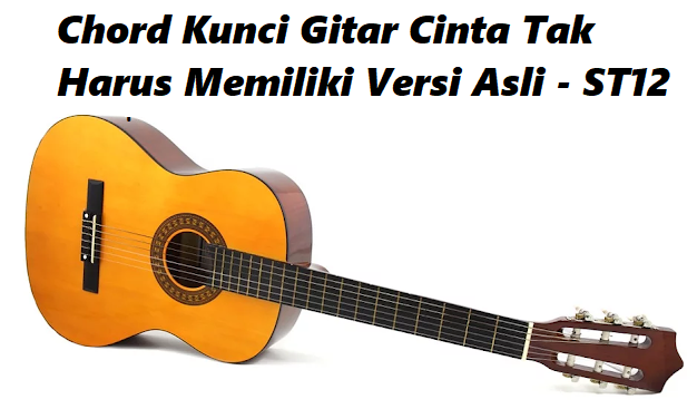 Chord Kunci Gitar Cinta Tak Harus Memiliki Versi Asli - ST12
