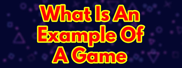 What is an example of a game?