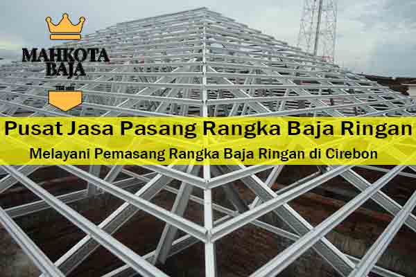 Harga Jasa Pasang Rangka Atap Baja Ringan Cirebon