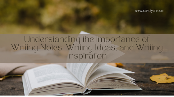 Understanding the Importance of Writing Notes, Writing Ideas, and Writing Inspiration