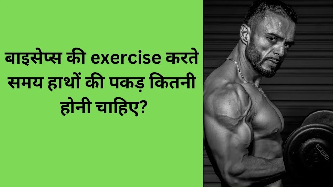 बाइसेप्स की exercise करते समय हाथों की पकड़ कितनी होनी चाहिए?