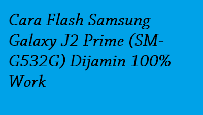 Cara Flash Samsung Galaxy J2 Prime (SM-G532G) Dijamin 100% Work