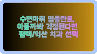 수면마취 임플란트, 아플까봐 걱정된다면 평택익산 치과 선택