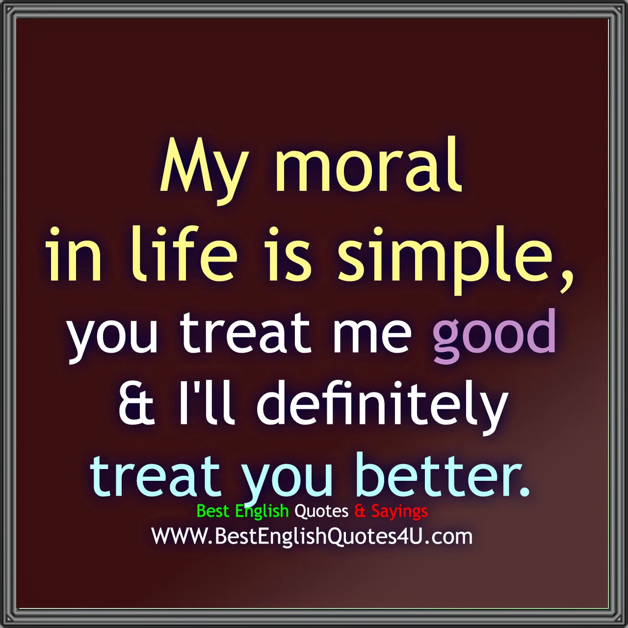 My moral in life is simple