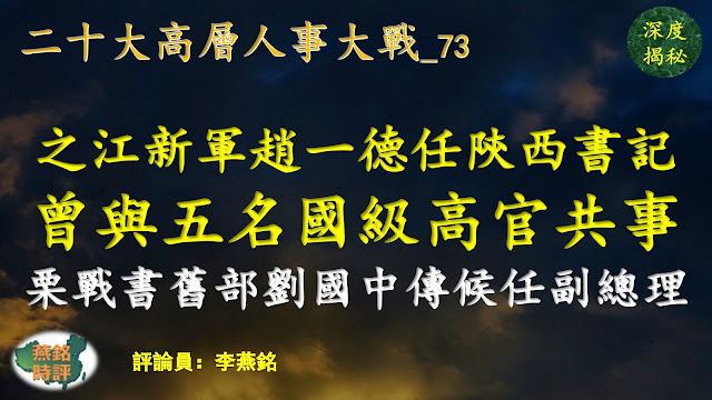 李燕銘：政治局委員劉國中傳候任副總理 曾與栗戰書共事 之江新軍趙一德接替劉國中升任陝西省委書記 趙一德曾與之江新軍五名國級高官共事 二十大高層人事大戰（七三） 習近平清洗陝西幫（一）