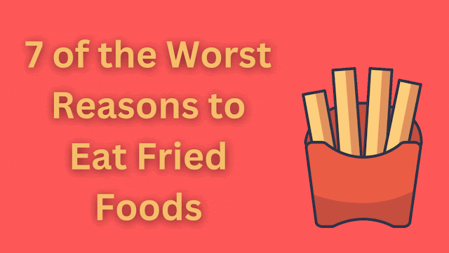 Worst Reasons to Eat Fried Foods