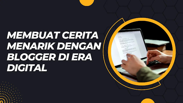 membuat cerita menarik dengan blogger di era digital