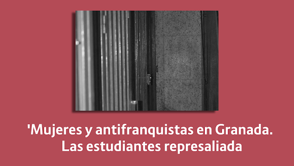 Mujeres y antifranquistas en Granada. Las estudiantes represaliadas (III)