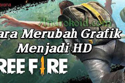 Cara Jitu Merubah Grafik Game Free Fire Jadi HD Untuk HP Low End