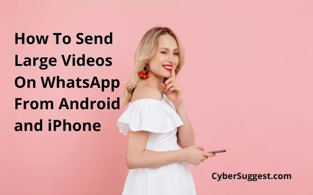 How To Send Large Videos On WhatsApp From Android and iPhone