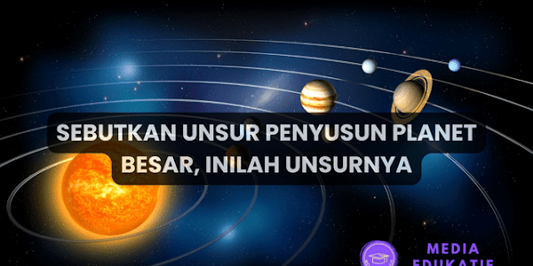 Sebutkan Unsur Penyusun Planet Besar, Inilah Unsurnya