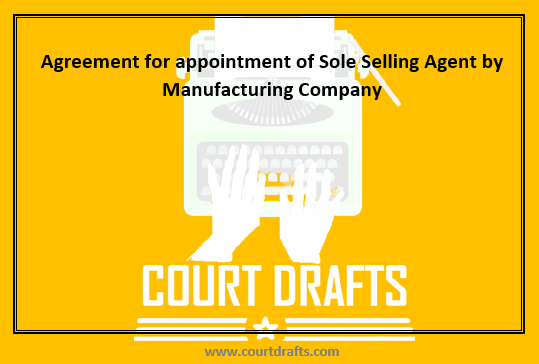 Agreement for appointment of Sole Selling Agent by Manufacturing Company