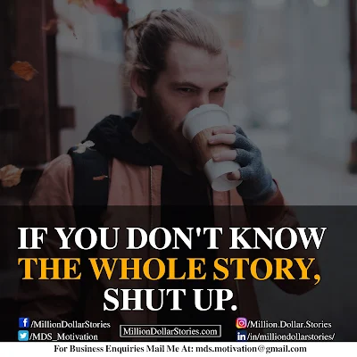 IF YOU DON'T KNOW THE WHOLE STORY, SHUT UP.