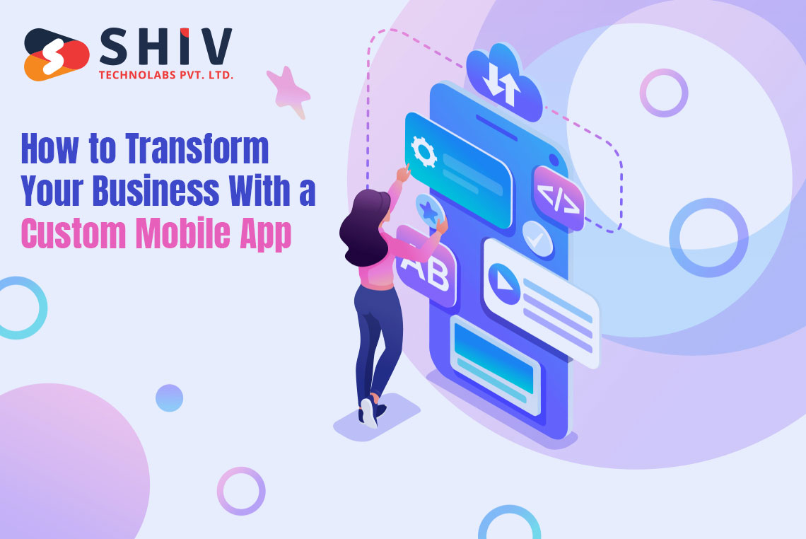 How to Transform Your Business with a Custom Mobile App