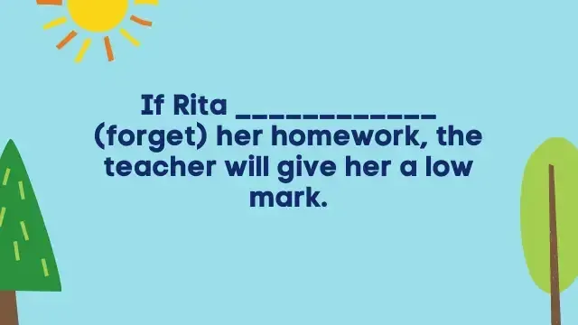 If Rita ____________ (forget) her homework, the teacher will give her a low mark