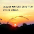 LAW OF NATURE SAYS THAT NO ONE IS GREAT.