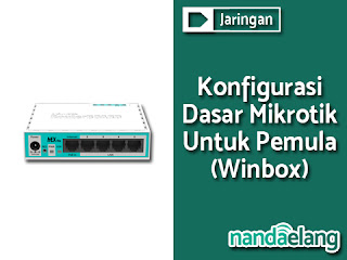 Konfigurasi Dasar Mikrotik Dengan Winbox (Pemula)