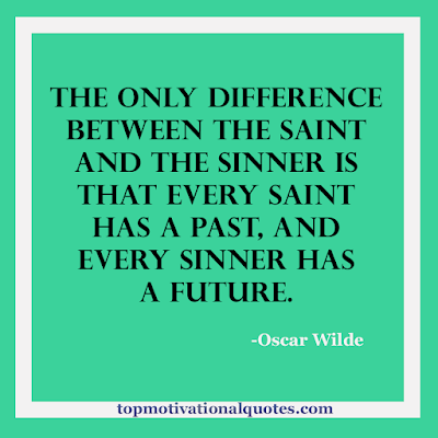 my 11 favourite quotes with images - The only difference between the saint and the sinner is that every saint has a past, and every sinner has a future. Oscar Wilde