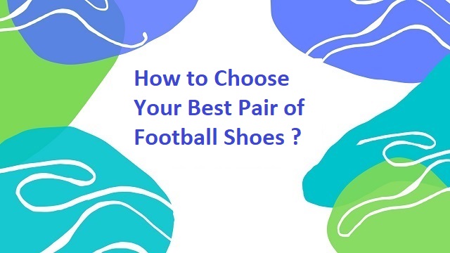 Choose Your Best Pair of Football Shoes