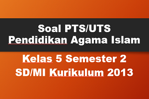 Soal PTS/UTS PAI Kelas 5 Semester 2 SD/MI Kurikulum 2013 TP 2019/2020
