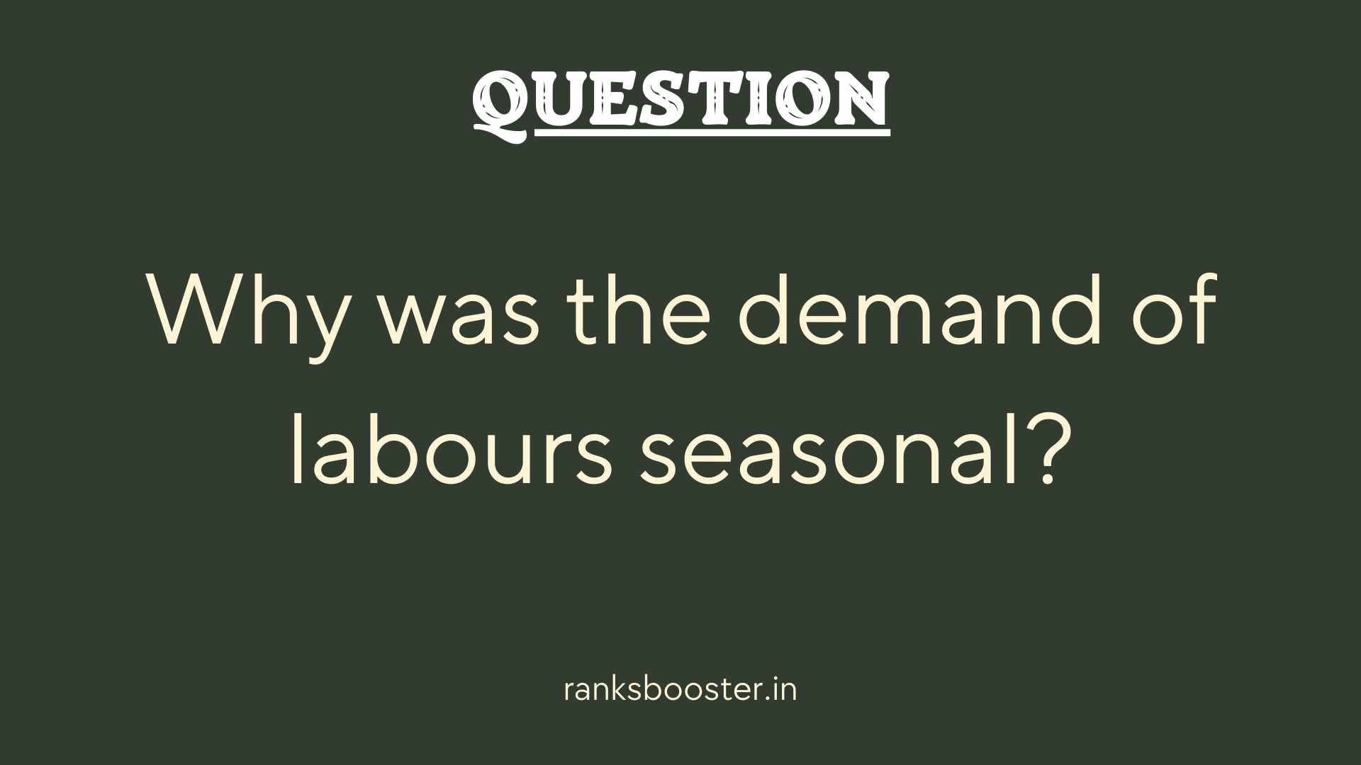 Question: Why was the demand of labours seasonal?