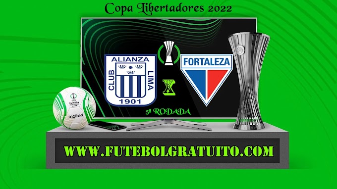 Assistir Alianza Lima x Fortaleza Ao Vivo Online HD 18/05/2022