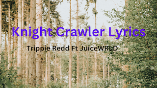 Knight Crawler Lyrics & About - Trippie Redd Ft JuiceWRLD