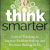 Think Smarter: Critical Thinking to Improve Problem-Solving and Decision-Making Skills PDF