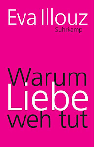 Warum Liebe weh tut: Eine soziologische Erklärung. Geschenkausgabe (suhrkamp pocket)