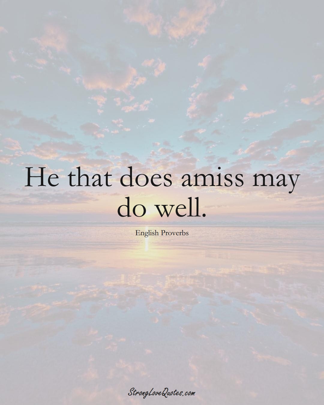 He that does amiss may do well. (English Sayings);  #EuropeanSayings