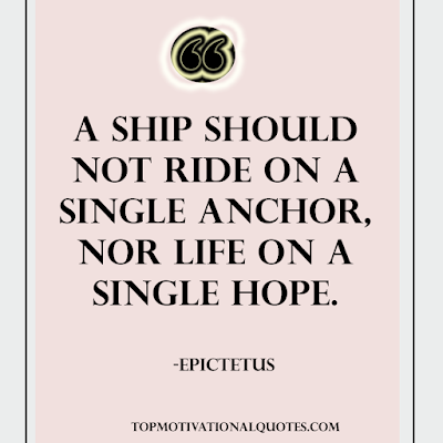 favourite quote about life - A ship should not ride on a single anchor, nor life on a single hope. -Epictetus