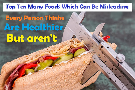Top Ten Many Foods Which Can Be Misleading Every Person Thinks Are Healthier But aren't