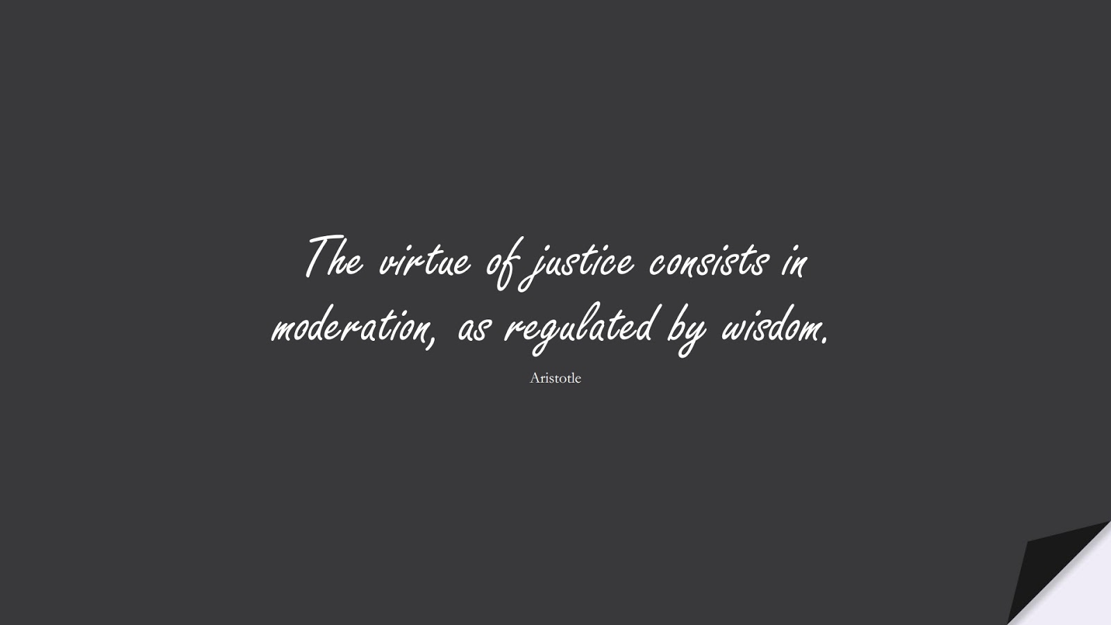 The virtue of justice consists in moderation, as regulated by wisdom. (Aristotle);  #WordsofWisdom