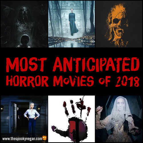 The Spooky Vegan Most Anticipated Horror Movies Of 2018
