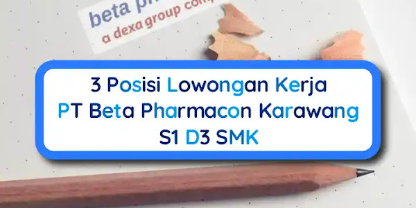 3 Posisi Lowongan Kerja PT Beta Pharmacon Karawang S1 D3 SMK