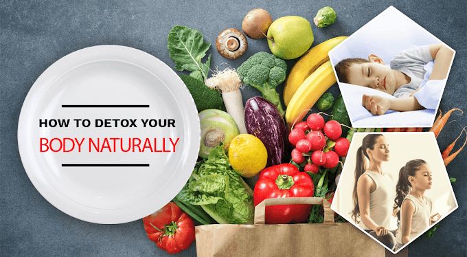   HOW TO DETOX YOUR BODY NATURALLY?