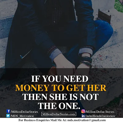 IF YOU NEED MONEY TO GET HER THEN SHE IS NOT THE ONE.