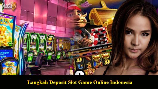 Langkah Deposit Slot Game Online Indonesia
