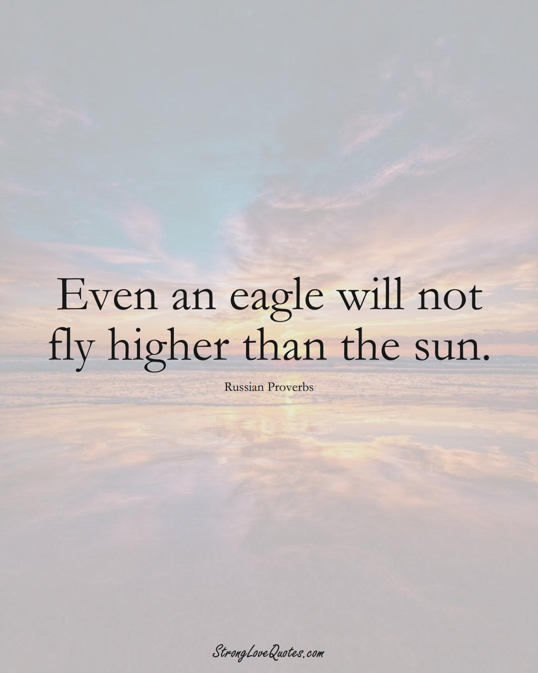 Even an eagle will not fly higher than the sun. (Russian Sayings);  #AsianSayings